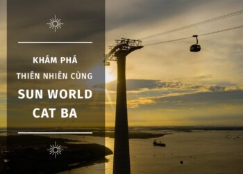 KHÁM PHÁ THIÊN NHIÊN CÙNG SUN WORLD CAT BA