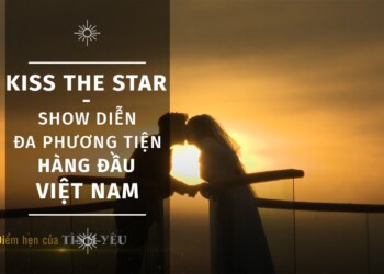 KISS THE STAR - SHOW DIỄN NGHỆ THUẬT ĐA PHƯƠNG TIỆN HÀNG ĐẦU THẾ GIỚI