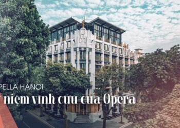 Capella Hanoi | Kỷ niệm vĩnh cửu của Opera